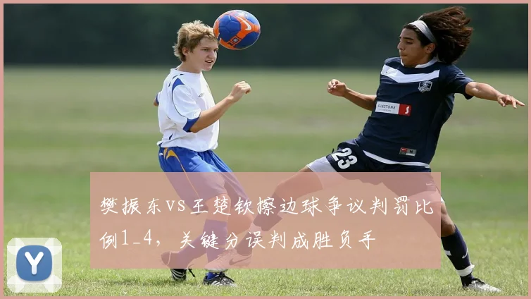 樊振东vs王楚钦擦边球争议判罚比例1_4,关键分误判成胜负手